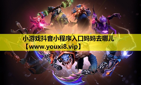 小游戏抖音小程序入口妈妈去哪儿