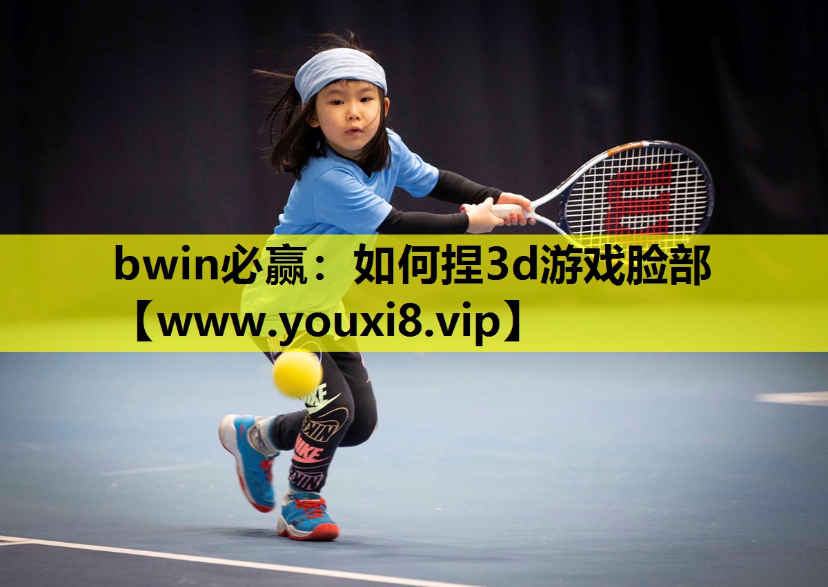 bwin必赢：如何捏3d游戏脸部