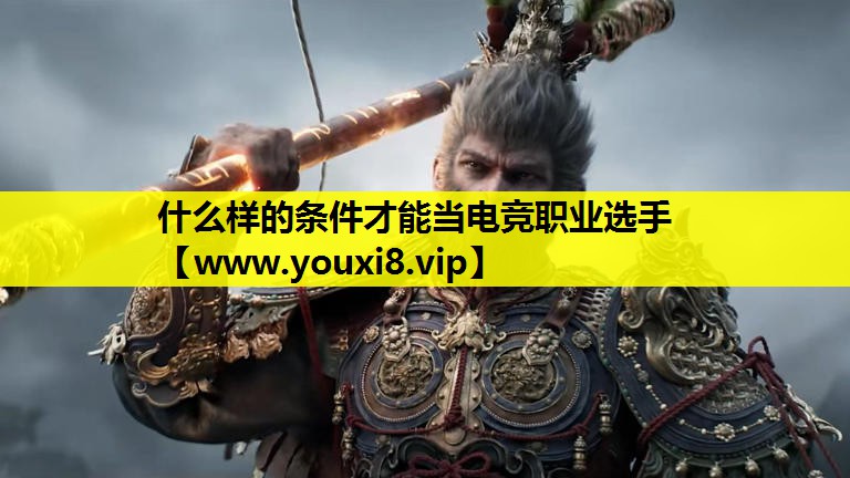 什么样的条件才能当电竞职业选手