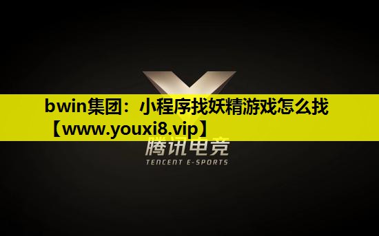 bwin集团：小程序找妖精游戏怎么找