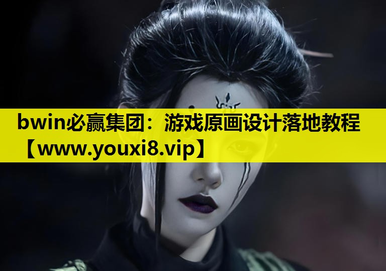 bwin必赢集团：游戏原画设计落地教程