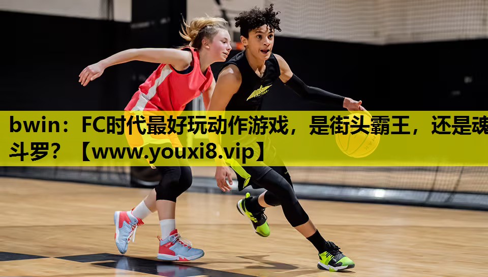 bwin：FC时代最好玩动作游戏，是街头霸王，还是魂斗罗？