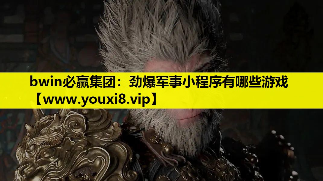 bwin必赢集团：劲爆军事小程序有哪些游戏