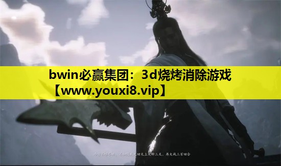 bwin必赢集团：3d烧烤消除游戏