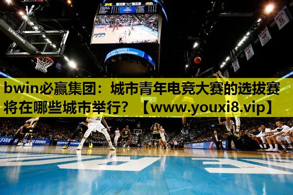 城市青年电竞大赛的选拔赛将在哪些城市举行？