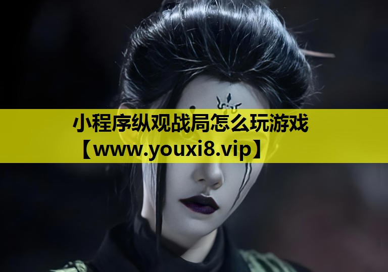 小程序纵观战局怎么玩游戏